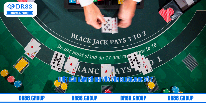 Luật cần nắm rõ khi vào ván BlackJack số 7 May Mắn